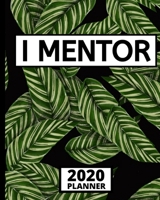 I Mentor: 2020 Planner For Mentors, Black Green Leaves Pattern 1-Year Daily, Weekly And Monthly Organizer With Calendar, Funny, Best Mentor Appreciation Gift (8 x 10) 1673976220 Book Cover