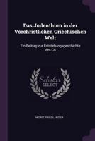 Das Judenthum in Der Vorchristlichen Griechischen Welt: Ein Beitrag Zur Entstehungsgeschichte Des Ch 1341064549 Book Cover