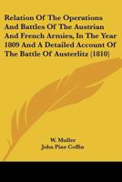 Relation Of The Operations And Battles Of The Austrian And French Armies, In The Year 1809 And A Detailed Account Of The Battle Of Austerlitz 1165916630 Book Cover