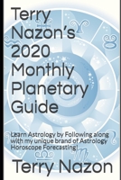Terry Nazon’s 2020 Monthly Planetary Guide: Learn Astrology by Following along with my unique brand of Astrology Horoscope Forecasting! B08457LK47 Book Cover