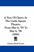 A Year Of Opera At The Castle Square Theatre: From May 6, '95 To May 6, '96 1437471994 Book Cover