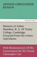 Memoirs of Arthur Hamilton, B. A. of Trinity College, Cambridge Extracted from His Letters and Diaries, with Reminiscences of His Conversation by His 1511677716 Book Cover
