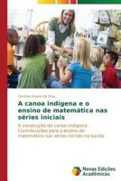 A canoa indígena e o ensino de matemática nas séries iniciais 3639696743 Book Cover