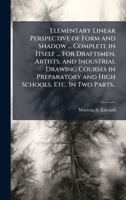 Elementary Linear Perspective of Form and Shadow ... Complete in Itself ... For Draftsmen, Artists, and Industrial Drawing Courses in Preparatory and High Schools, Etc. In Two Parts.. 1025221540 Book Cover