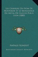 Les Graveurs Du Nom De Mouterde Et Le Monnayage Du Metal De Cloche Pur A Lyon (1880) 116749637X Book Cover