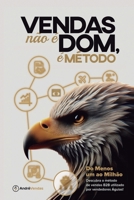 Vendas não é Dom, é Método!: Do menos um ao Milhão: Descubra o Método de Vendas B2B utilizado por Vendedores Águias. (Portuguese Edition) 6501190827 Book Cover