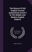 The History Of Old English Fronted (palatalixed) Initial 3 In The Middle And Modern English Dialects... 1276413947 Book Cover