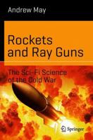 Rockets and Ray Guns: The Sci-Fi Science of the Cold War 3319898299 Book Cover