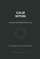 Calm Within: A Guided Anxiety & Mental Health Journal B0HGBNZQNH Book Cover