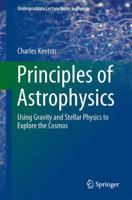 Principles of Astrophysics: Using Gravity and Stellar Physics to Explore the Cosmos (Undergraduate Lecture Notes in Physics) 1461492351 Book Cover