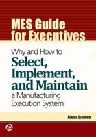 MES Guide for Executives: Why and How to Select, Implement, and Maintain a Manufacturing Execution System 1936007037 Book Cover