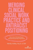 Merging Clinical Social Work Practice and Antiracist Positioning: How to be a Clinically Sound, Antiracist Social Work Practitioner (Counterpoints: Studies in Criticality, 553) 1636673066 Book Cover