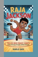 Raja Jackson: The Kid Who Fought Giants, a story of courage, strenght and never giving up B0FPG5N58K Book Cover