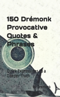 150 Drémonk Provocative Quotes & Phrases: Quick Expressions to a Deeper Truth B0FB9KVZKN Book Cover
