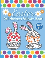 Easter Dot Markers Activity Book Ages 2+: Easy Easter Dot Marker Coloring Book For Toddler And Preschool Kids Easter Dot Marker Coloring Activity Book Size 8.5 X 11 Inches 100 Pages B09T85J2CZ Book Cover