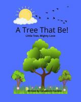A Tree That Be!: Little Tree, Mighty Love 1736111132 Book Cover