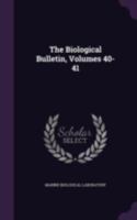 The Biological Bulletin, Volumes 40-41... 1377534189 Book Cover