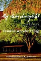 My Dear Daughter: Lost Letters of Franklin Wheeler Young 0692264434 Book Cover