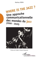 Where is the jazz ?: Une approche communicationnelle des mondes du jazz (2000-2020) (Communication Et Civilisation) (French Edition) 2343197342 Book Cover