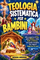 Teologia Sistematica per Bambini: Alla scoperta di Dio, della Bibbia e della fede cristiana: una guida semplice per ragazzi dagli 8 ai 12 anni (Italian Edition) B0HNH19Y9B Book Cover