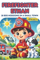 Firefighter Ethan: Big Missions in a Small Town: 18 Heartwarming 5-Minute Stories That Teach Kids Courage, Teamwork, and the Joy of Helping Others B0DRTHLLQ9 Book Cover