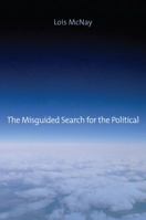 The Misguided Search for the Political: Social Weightlessness in Radical Democratic Theory 0745662633 Book Cover