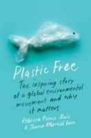 Plastic Free: The Inspiring Story of a Global Environmental Movement and Why It Matters 0231198620 Book Cover