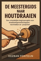 De Meestergids Naar Houtdraaien: Een vriendelijke beginnersgids voor draaibankgereedschappen, -technieken en -projecten (Dutch Edition) B0FR8L1NJ6 Book Cover