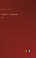 A Manual of Metallurgy: Vol. 2 3385225655 Book Cover