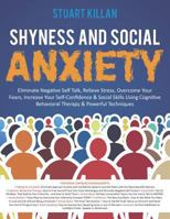 Shyness and Social Anxiety: Eliminate Negative Self Talk, Relieve Stress, Overcome Your Fears, Increase Your Self-Confidence & Social Skills Using Cognitive Behavioral Therapy & Powerful Techniques 1792804695 Book Cover