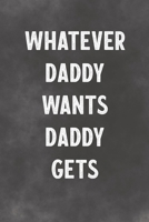 Whatever Daddy Wants Daddy Gets: Lined Notebook - Better Than A Lovers Greeting Card 1675701504 Book Cover