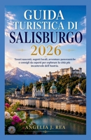 GUIDA TURISTICA DI SALISBURGO 2026: Tesori nascosti, segreti locali, avventure panoramiche e consigli da esperti per esplorare la città più incantevole dell'Austria. (Italian Edition) B0H62CPMV9 Book Cover