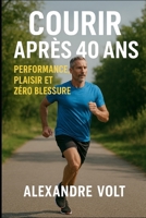 Courir après 40 Ans : performance, plaisir et zéro blessure (De zéro à héros du running) (French Edition) B0GHMVFC9F Book Cover
