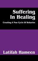 Suffering In Healing: Creating A New Cycle Of Behavior 1432729268 Book Cover
