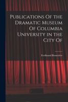 Publications of the Dramatic Museum of Columbia University in the City of ... 1018223738 Book Cover