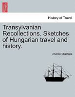 Transylvanian Recollections. Sketches of Hungarian travel and history. 1240926138 Book Cover
