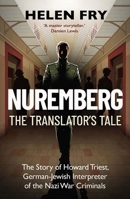 Nuremberg: The Translator's Tale: The Story of Howard Triest, German-Jewish Interpreter of the Nazi War Criminals 0300303564 Book Cover