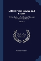 Letters From Geneva and France: Written During a Residence of Between Two and Three Years; Volume 2 1022807560 Book Cover