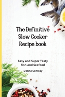 The Definitive Slow Cooker Recipe book: Easy and Super Tasty Fish and Seafood 1801908745 Book Cover