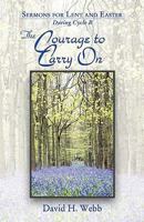 The Courage to Carry on: Sermons for Lent and Easter During Cycle B 0788026011 Book Cover