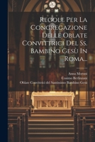 Regole Per La Congregazione Delle Oblate Convittrici Del Ss. Bambino Gesù In Roma... (Italian Edition) 1022365126 Book Cover
