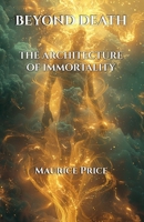 BEYOND DEATH: THE ARCHITECTURE OF IMMORTALITY B0GZHPWG68 Book Cover