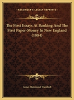 The First Essays At Banking And The First Paper-Money In New England 1169608590 Book Cover