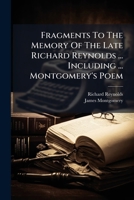 Fragments To The Memory Of The Late Richard Reynolds ... Including ... Montgomery's Poem 1246573156 Book Cover