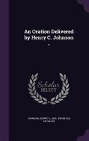 An Oration Delivered by Henry C. Johnson .. 1175732958 Book Cover