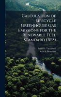 Calculation of Lifecycle Greenhouse Gas Emissions for the Renewable Fuel Standard (RFS) 1025143779 Book Cover