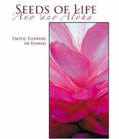 The Seeds of Life - 'Ano 'Ano Aloha : Exotic Plants and Flowers of Hawai'I 1932771239 Book Cover
