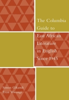 The Columbia Guide to East African Literature in English Since 1945 (The Columbia Guides to Literature Since 1945) 0231125208 Book Cover