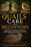 QUAILS CARE FOR BEGINNERS: The Complete Guide to Raising Healthy, Productive, and Thriving Quails Through Proper Housing, Nutrition, Breeding ... Production, and Responsible Long-Term Care B0H6TBWC66 Book Cover