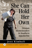 She Can Hold Her Own: Women Homesteaders in Southern Appalachia (Contributions to Southern Appalachian Studies, 59) 1476699372 Book Cover